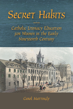 Paperback Secret Habits: Catholic Literacy Education for Women in the Early Nineteenth Century Book