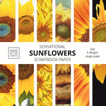 Paperback Sensational Sunflowers Scrapbook Paper: 8x8 Designer Floral Patterns for Decorative Art, DIY Projects, Homemade Crafts, Cool Art Designs Book