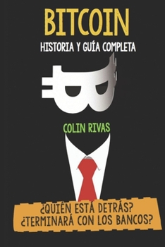 Paperback Bitcoin Historia Y Guía Completa: ¿Quién Está Detrás? Terminará Con Los Bancos [Spanish] Book