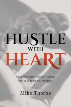 Paperback Hustle With Heart: Unlocking Self-Worth Through Personal Trust Communities Book