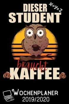 Dieser Student braucht Kaffee - Wochenplaner 2019 - 2020: DIN A5 Kalender / Terminplaner / Wochenplaner 2019 / 2020 18 Monate: Juli 2019 bis Dezember 2020 - Jede Woche auf 2 Seiten (German Edition)