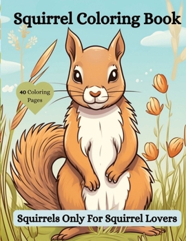 Paperback Squirrel Coloring Book: Squirrels Only For Squirrel Lovers! Book