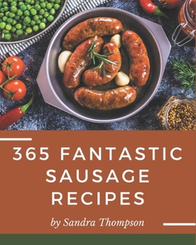 Paperback 365 Fantastic Sausage Recipes: A Sausage Cookbook for Your Gathering Book