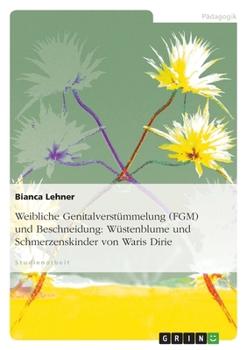 Paperback Weibliche Genitalverstümmelung (FGM) und Beschneidung: Wüstenblume und Schmerzenskinder von Waris Dirie [German] Book