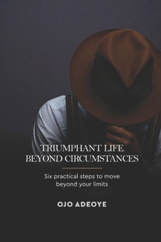 Paperback Triumphant Life Beyond Circumstances: Six Practical Steps To Move Beyond Your Limits Book