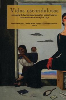 Vidas escandalosas. Antología de la diversidad sexual en textos literarios latinoamericanos de 1850 a 1950 (Serie S (Sexo y Sexualidades))