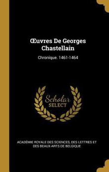 Œuvres De Georges Chastellain: Chronique. 1461-1464