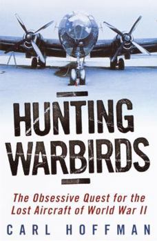 Hardcover Hunting Warbirds: The Obsessive Quest for the Lost Aircraft of World War II Book