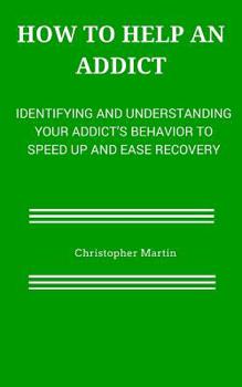 Paperback How to help an Addict: Identifying and understanding your addict's behavior to speed up and ease recovery Book