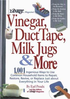 Hardcover Yankee Magazine's Vinegar, Duct Tape, Milk Jugs & More: 1,001 Ingenious Ways to Use Common Household Items to Repair, Restore, Revive, or Replace Just Book