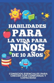 Habilidades Para La Vida Para Niños De 10 Años: Consejos Esenciales Para Crecer Con Confianza Y Capacidad (Spanish Edition)
