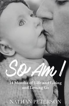So Am I: 14 Months of Life and Living and Letting Go