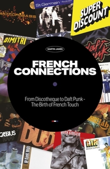 Paperback French Connections: From Discotheque to Daft Punk - The Birth of French Touch Book