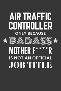 Paperback Air Traffic Controller Only Because Badass Mother F****R Is Not An Official Job Title Notebook: Lined Journal, 120 Pages, 6 x 9, Matte Finish Book