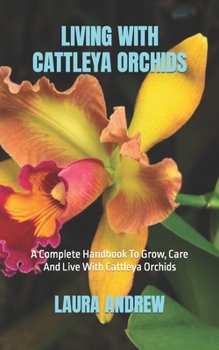 Paperback Living with Cattleya Orchids: A Complete Handbook To Grow, Care And Live With Cattleya Orchids Book
