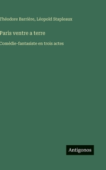 Paris ventre a terre: Comédie-fantasiste en trois actes