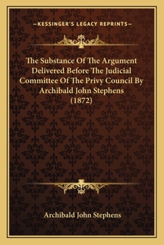 The Substance of the Argument Delivered Before the Judicial Committee of the Privy Council [microfor