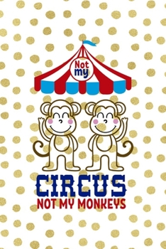 Not My Circus Not My Monkeys: All Purpose 6x9 Blank Lined Notebook Journal Way Better Than A Card Trendy Unique Gift Gold and White Dotts Circus