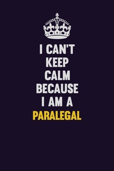 Paperback I can't Keep Calm Because I Am A Paralegal: Motivational and inspirational career blank lined gift notebook with matte finish Book
