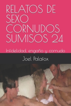 Paperback Relatos de Sexo Cornudos Sumisos 24: Infidelidad, engaño y cornudo [Spanish] Book