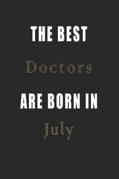 The best Doctors are born in July journal: Lined Doctors Diary Notebook, Journal or Planner and Doctors Gift,Thank You Gift for Doctors or Gift Idea for Retirement