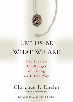 Paperback Let Us Be What We Are: The Joys and Challenges of Living the Little Way Book
