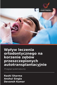 Wplyw leczenia ortodontycznego na korzenie zębów przeszczepionych autotransplantacyjnie