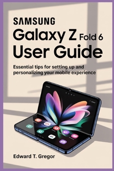 Paperback Samsung Galaxy Z Fold 6 User Guide: Essential Tips for Setting Up and Personalizing Your Mobile Experience Book