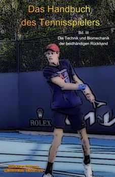 Das Handbuch des Tennisspielers: Bd. III Die Technik und Biomechanik der beidhändigen Rückhand (German Edition)