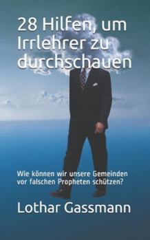 28 Hilfen, um Irrlehrer zu durchschauen: Wie können wir unsere Gemeinden vor falschen Propheten schützen? (German Edition)