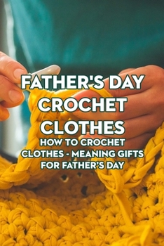 Paperback Father's Day Crochet Clothes: How to Crochet Clothes - Meaning Gifts for Father's Day Book