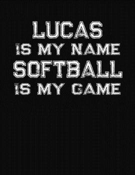 Lucas Is My Name Softball Is My Game: Softball Themed College Ruled Compostion Notebook - Personalized Gift for Lucas