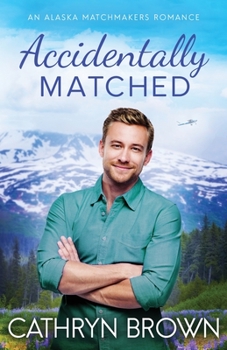 Accidentally Matched - Book #1 of the Alaska Matchmakers