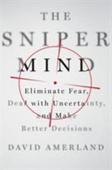 Hardcover The Sniper Mind: Eliminate Fear, Deal with Uncertainty, and Make Better Decisions Book