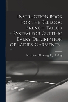 Paperback Instruction Book for the Kellogg French Tailor System for Cutting Every Description of Ladies' Garments .. Book