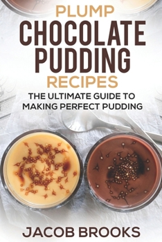 Paperback Plump Chocolate Pudding Recipes: The Ultimate Guide to Making Perfect Pudding Book