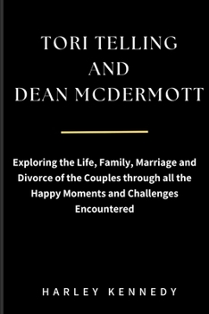 Tori Telling and Dean McDermott: Exploring the Life, Family, Marriage and Divorce of the Couples through all the Happy Moments and Challenges Encounte