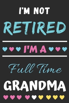 I'm Not Retired I'm a Full Time Grandma : Lined Notebook,Gift for Mothers,grandma