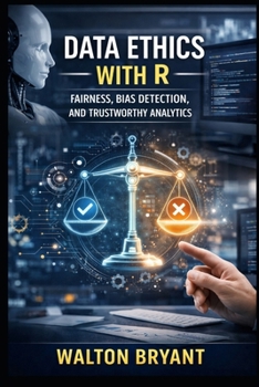 DATA ETHICS WITH R: FAIRNESS, BIAS DETECTION, AND TRUSTWORTHY ANALYTICS