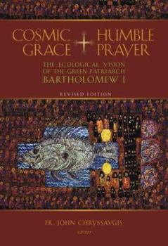 Paperback Cosmic Grace, Humble Prayer: The Ecological Vision of the Green Patriarch Bartholomew Book