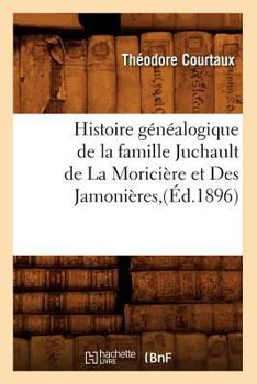 Paperback Histoire Généalogique de la Famille Juchault de la Moricière Et Des Jamonières, (Éd.1896) [French] Book