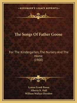 Paperback The Songs Of Father Goose: For The Kindergarten, The Nursery And The Home (1900) Book