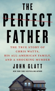 Mass Market Paperback The Perfect Father: The True Story of Chris Watts, His All-American Family, and a Shocking Murder Book