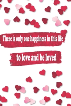 There is only one happiness in this life to love and be loved: Journal Composition Book 120 Lined Pages Love Quote Notebook To Write In 6 x 9 inches Notes, Note Pad, Notebook Gift, Journal