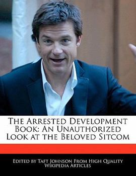 Paperback The Arrested Development Book: An Unauthorized Look at the Beloved Sitcom Book