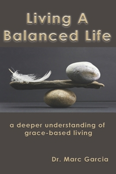 Paperback Living A Balanced Life: A Deeper Understanding of a Grace Filled Life Book