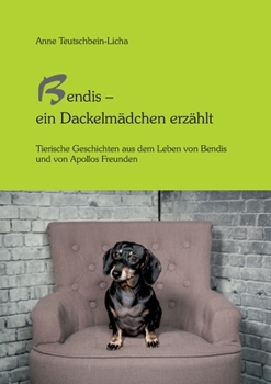 Bendis - ein Dackelmädchen erzählt (German Edition)