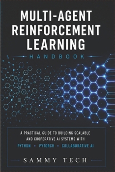 Paperback MULTI AGENT REINFORCEMENT LEARNING HANDBOOK: A Comprehensive Guide to Mastery Multi-Agent Systems with Python, PyTorch, Deep Reinforcement Learning and Collaborative AI Book