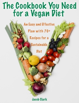 Paperback The Cookbook You Need for a Vegan Diet: An Easy and Effective Plan with 70+ Recipes for a Sustainable Diet Book