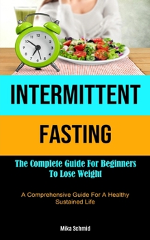 Intermittent Fasting: The Complete Guide For Beginners To Lose Weight